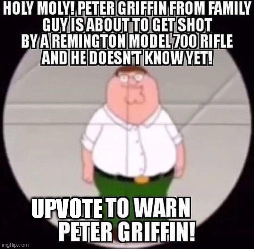 Let's see how many angry people will appear | UPVOTE | image tagged in family guy,memes | made w/ Imgflip meme maker