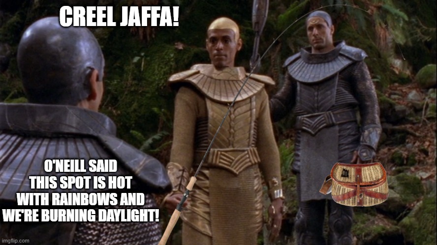 Jaffa Creel | CREEL JAFFA! O'NEILL SAID THIS SPOT IS HOT WITH RAINBOWS AND WE'RE BURNING DAYLIGHT! | image tagged in stargate | made w/ Imgflip meme maker
