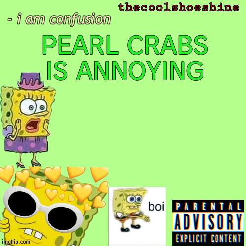PEARL CRABS IS ANNOYING | image tagged in thecoolshoeshine announcement temp | made w/ Imgflip meme maker