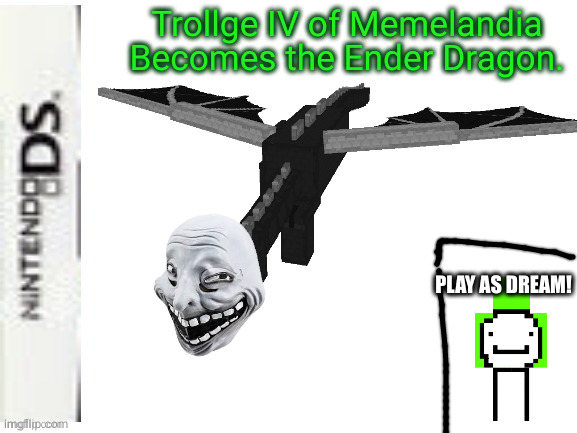 Trollge IV of Memelandia is now an ender dragon! | Trollge IV of Memelandia Becomes the Ender Dragon. PLAY AS DREAM! | image tagged in trollge,iv,of,memelandia | made w/ Imgflip meme maker