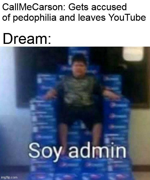 Soy Admin meme | CallMeCarson: Gets accused of pedophilia and leaves YouTube; Dream: | image tagged in memes,admin,dream,minecraft | made w/ Imgflip meme maker