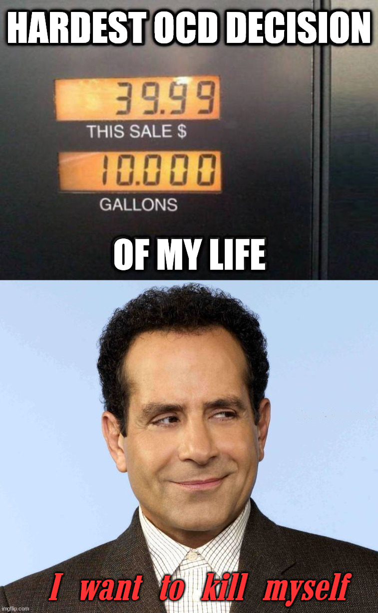 This triggers my OCD. That is why I do not fill up my tank and have to stop on an even number. |  HARDEST OCD DECISION; OF MY LIFE; I want to kill myself | image tagged in monk the ocd detective,getting even,numbers | made w/ Imgflip meme maker