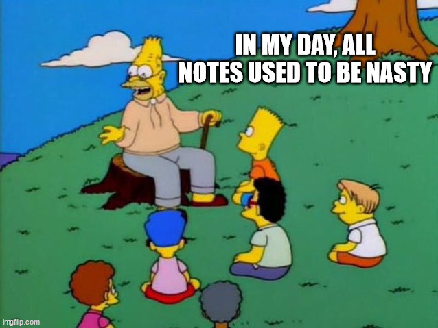 Back in my day | IN MY DAY, ALL NOTES USED TO BE NASTY | image tagged in back in my day | made w/ Imgflip meme maker