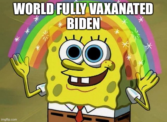 Idk if you consider political | WORLD FULLY VAXANATED
BIDEN | image tagged in memes,imagination spongebob | made w/ Imgflip meme maker