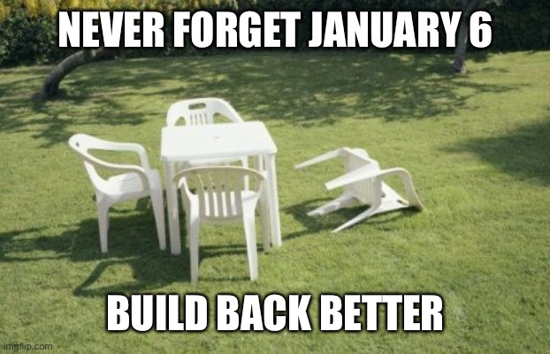 Our democracy is in grave danger | NEVER FORGET JANUARY 6; BUILD BACK BETTER | image tagged in memes,we will rebuild | made w/ Imgflip meme maker
