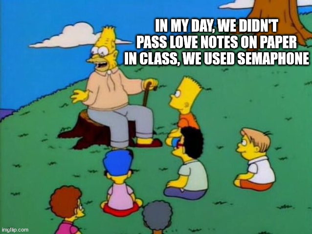 Semaphore love notes | IN MY DAY, WE DIDN'T PASS LOVE NOTES ON PAPER IN CLASS, WE USED SEMAPHONE | image tagged in back in my day | made w/ Imgflip meme maker