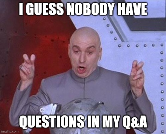 :') | I GUESS NOBODY HAVE; QUESTIONS IN MY Q&A | image tagged in memes,dr evil laser | made w/ Imgflip meme maker