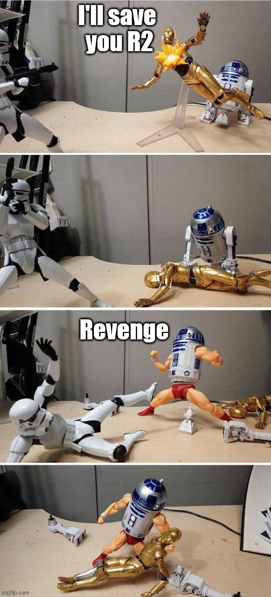 Revenge | I'll save 
you R2; Revenge | image tagged in star wars,r2d2,c3po,stormtrooper | made w/ Imgflip meme maker