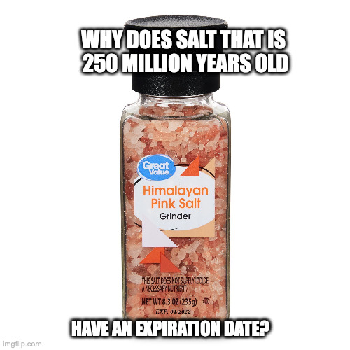 Things that make you go HMMM... | WHY DOES SALT THAT IS 
250 MILLION YEARS OLD; HAVE AN EXPIRATION DATE? | image tagged in salt,food,packaging,i have several questions | made w/ Imgflip meme maker