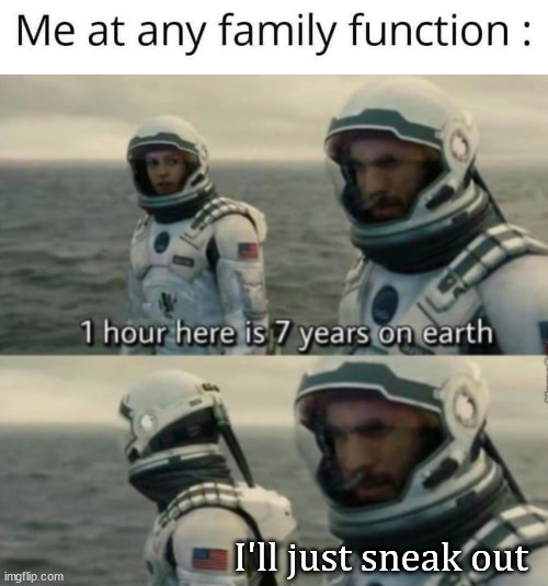 I'll just sneak out | image tagged in 1 hour here is 7 years on earth | made w/ Imgflip meme maker