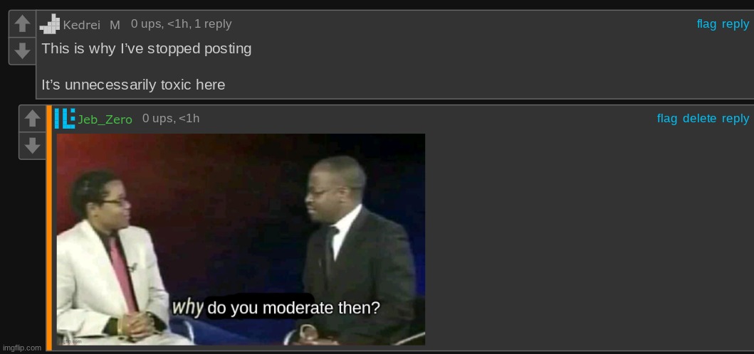 Whats the Point in being a Mod when you dont even post? | made w/ Imgflip meme maker