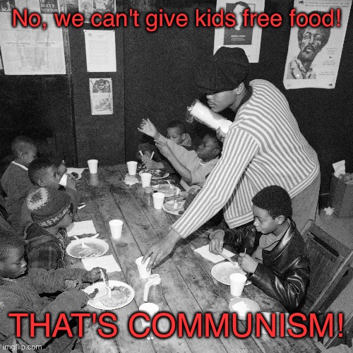 Maybe we need a little communism then | No, we can't give kids free food! THAT'S COMMUNISM! | made w/ Imgflip meme maker