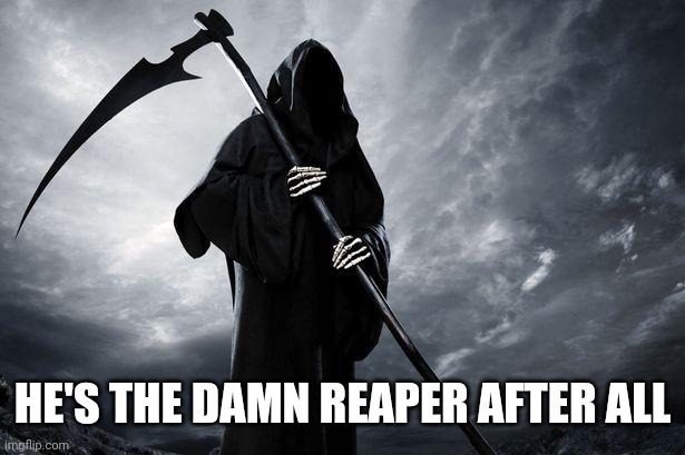 Death | HE'S THE DAMN REAPER AFTER ALL | image tagged in death | made w/ Imgflip meme maker