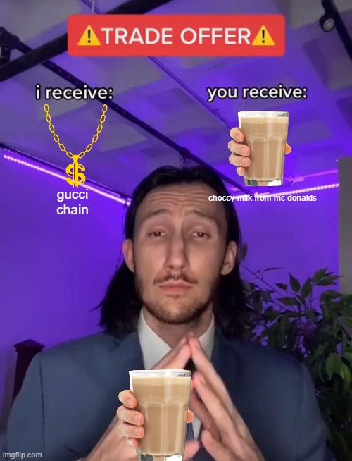 sounds like a deal | gucci chain; choccy milk from mc donalds | image tagged in trade offer | made w/ Imgflip meme maker