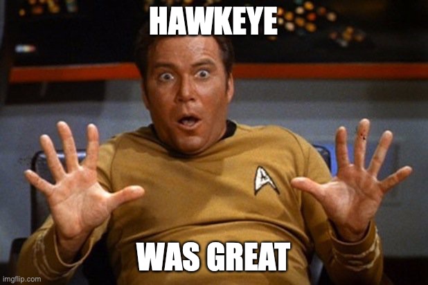 Kirk Likes Hawkeye | HAWKEYE; WAS GREAT | image tagged in shatner | made w/ Imgflip meme maker
