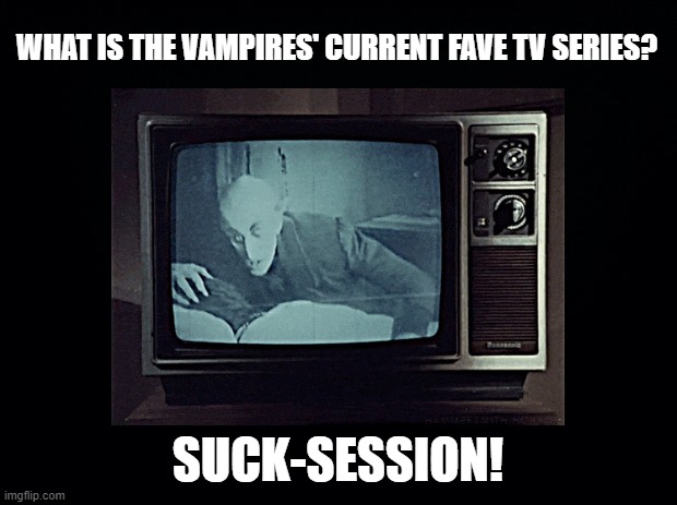 Suck-session |  WHAT IS THE VAMPIRES' CURRENT FAVE TV SERIES? SUCK-SESSION! | image tagged in vampire,pun,succession,television | made w/ Imgflip meme maker