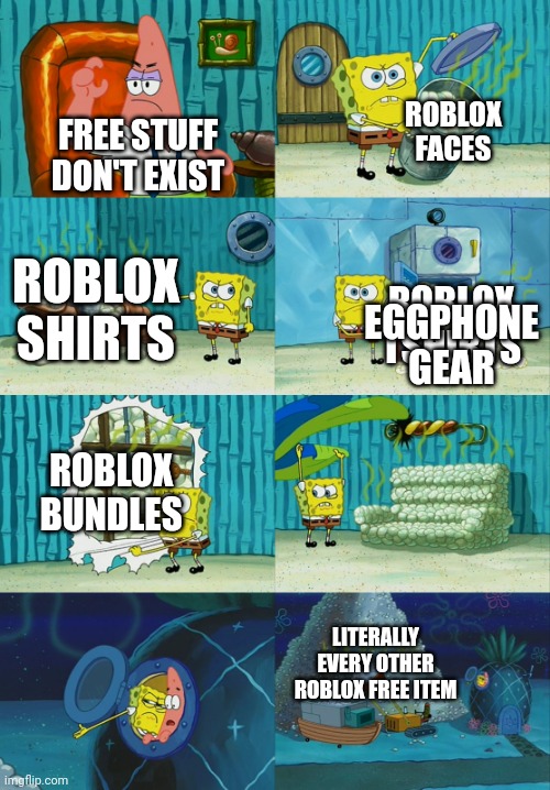 Spongebob diapers meme | FREE STUFF DON'T EXIST ROBLOX FACES ROBLOX SHIRTS ROBLOX TSHIRTS ROBLOX BUNDLES EGGPHONE GEAR LITERALLY EVERY OTHER ROBLOX FREE ITEM | image tagged in spongebob diapers meme | made w/ Imgflip meme maker