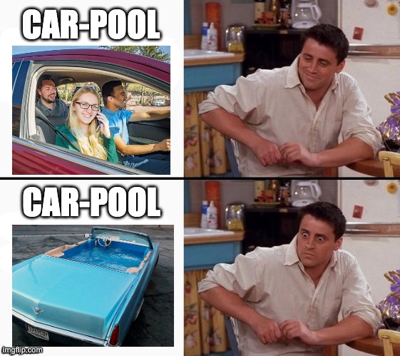 clever title | CAR-POOL; CAR-POOL | image tagged in comprehending joey | made w/ Imgflip meme maker
