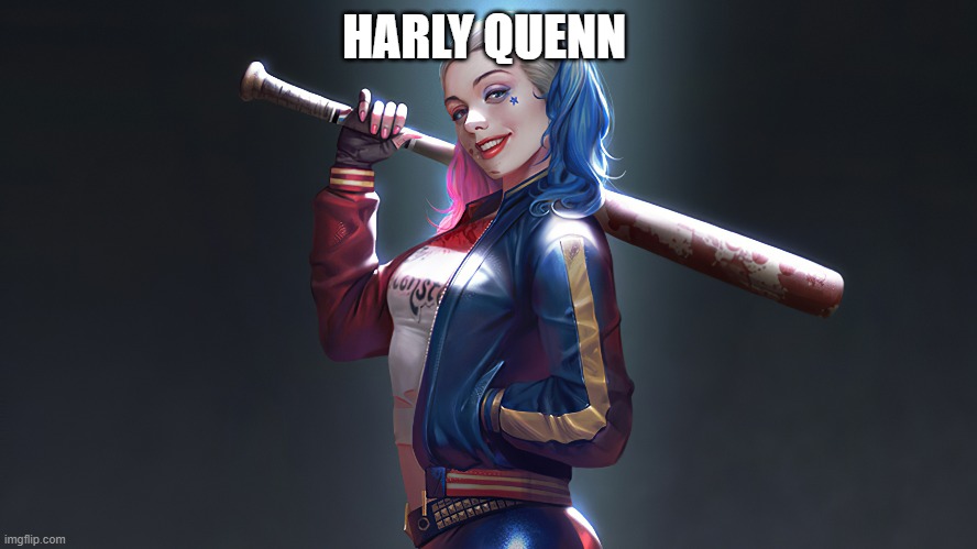 Harly quenn | HARLY QUENN | image tagged in harly quenn,memes | made w/ Imgflip meme maker