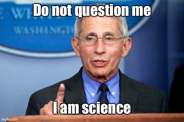 Dr. Fauci | Do not question me I am science | image tagged in dr fauci | made w/ Imgflip meme maker