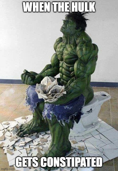 Hulk | WHEN THE HULK; GETS CONSTIPATED | image tagged in hulk | made w/ Imgflip meme maker