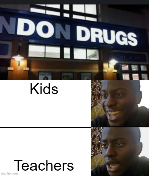 Kids; Teachers | image tagged in disappointed black guy | made w/ Imgflip meme maker