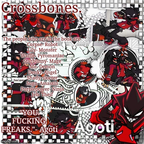 Crossbones Agoti temp | The people who are in the book are 
Corpse- Robot
Lily- Monster
Waffle- Pyromaniac
Starbunny- Mage
Me- Demon
Denki- Angel
Shady- Docter
Suga- Assassin
Purplepower- Ninja
Jeb- Theif | image tagged in crossbones agoti temp | made w/ Imgflip meme maker