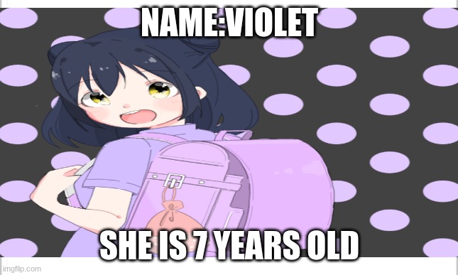 NAME:VIOLET SHE IS 7 YEARS OLD | made w/ Imgflip meme maker