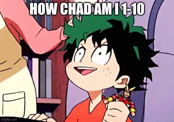 ecstatic izuku | HOW CHAD AM I 1-10 | image tagged in ecstatic izuku | made w/ Imgflip meme maker