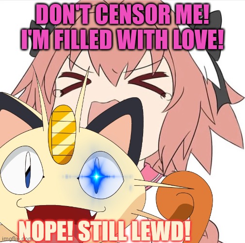 Astolfo loves you! | DON'T CENSOR ME! I'M FILLED WITH LOVE! NOPE! STILL LEWD! | image tagged in astolfo,meowth,censorship,pokemon,anime boi,trap | made w/ Imgflip meme maker