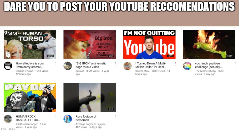 DARE YOU TO POST YOUR YOUTUBE RECCOMENDATIONS | made w/ Imgflip meme maker