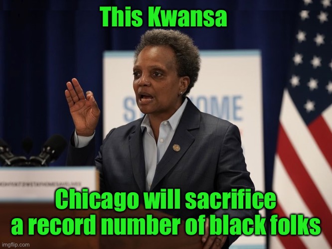 Because that’s how the Mayor rolls | This Kwansa; Chicago will sacrifice a record number of black folks | image tagged in lori lightfoot,chicago,shootings,kwansa | made w/ Imgflip meme maker
