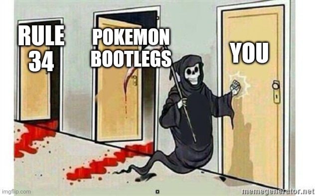 Grim Reaper Knocking Door | RULE 34 POKEMON BOOTLEGS YOU | image tagged in grim reaper knocking door | made w/ Imgflip meme maker