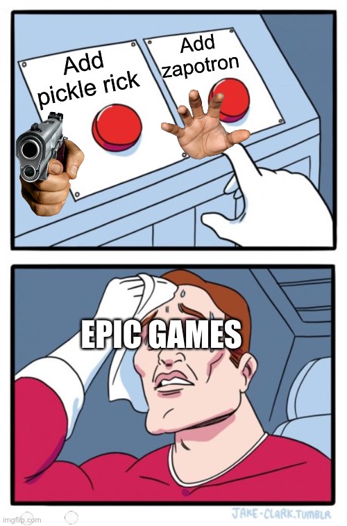 Push both | Add zapotron; Add pickle rick; EPIC GAMES | image tagged in memes,two buttons | made w/ Imgflip meme maker