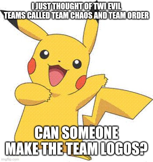 Can someone also make the grunts, admins, and team leaders? | I JUST THOUGHT OF TWI EVIL TEAMS CALLED TEAM CHAOS AND TEAM ORDER; CAN SOMEONE MAKE THE TEAM LOGOS? | image tagged in pokemon | made w/ Imgflip meme maker