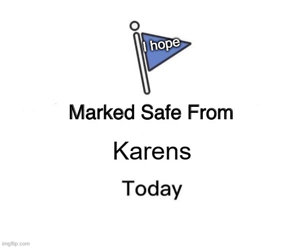 Marked Safe From | I hope; Karens | image tagged in memes,marked safe from,funny,karens,funny memes,lmao | made w/ Imgflip meme maker