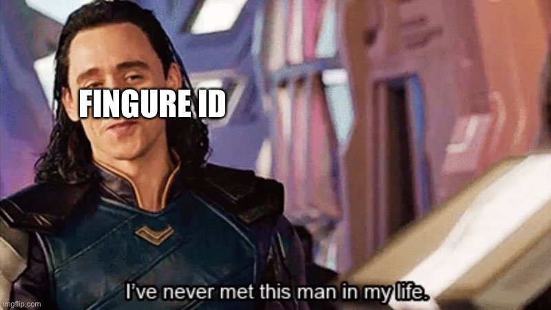 I Have Never Met This Man In My Life | FINGURE ID | image tagged in i have never met this man in my life | made w/ Imgflip meme maker
