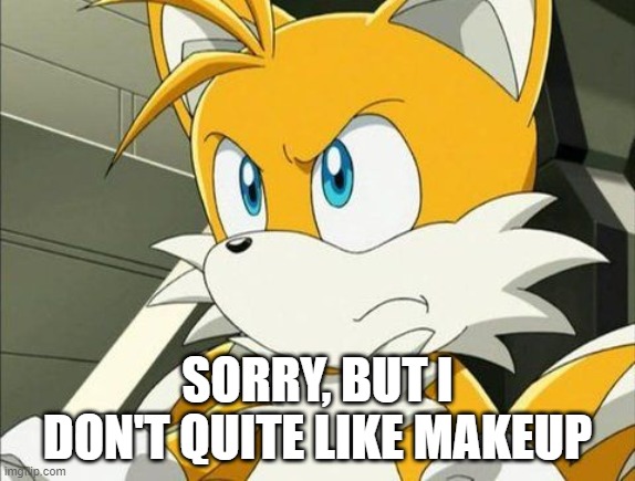 SORRY, BUT I DON'T QUITE LIKE MAKEUP | made w/ Imgflip meme maker