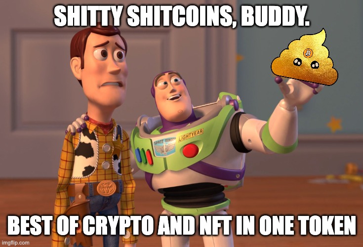 NFTs everywhere | SHITTY SHITCOINS, BUDDY. BEST OF CRYPTO AND NFT IN ONE TOKEN | image tagged in memes,x x everywhere | made w/ Imgflip meme maker