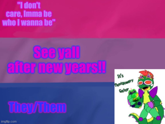 Monty's Bi temp | See yall after new years!! | image tagged in monty's bi temp | made w/ Imgflip meme maker
