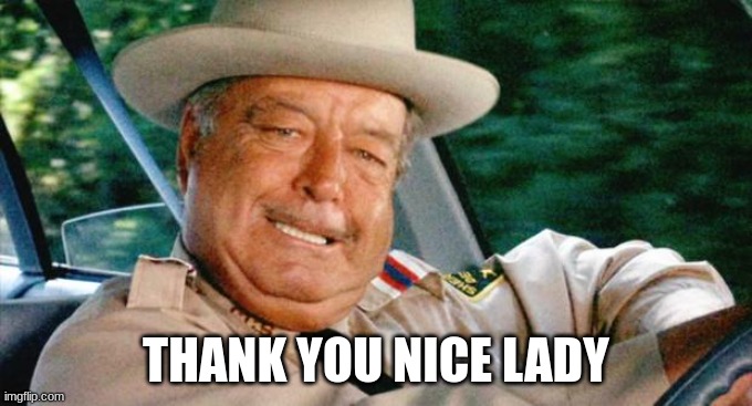 Smokey and the Bandit 1 | THANK YOU NICE LADY | image tagged in smokey and the bandit meme,buford t justice memes,thank you nice lady meme | made w/ Imgflip meme maker