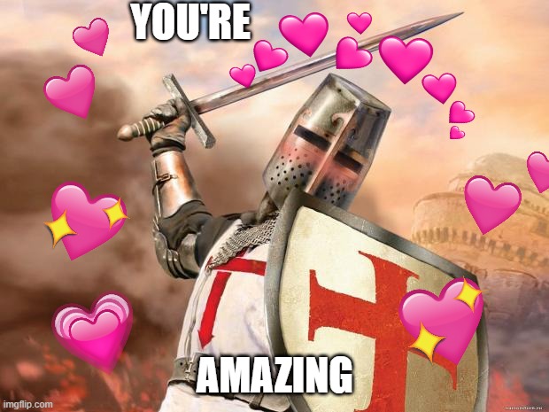 wholesome crusader #2 | YOU'RE AMAZING | image tagged in wholesome crusader 2 | made w/ Imgflip meme maker
