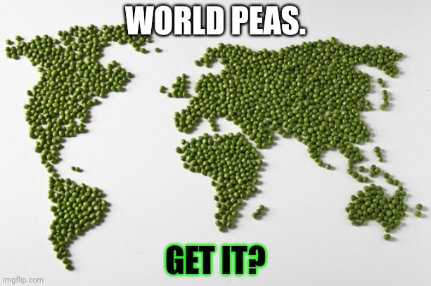 WORLD PEAS. GET IT? | made w/ Imgflip meme maker