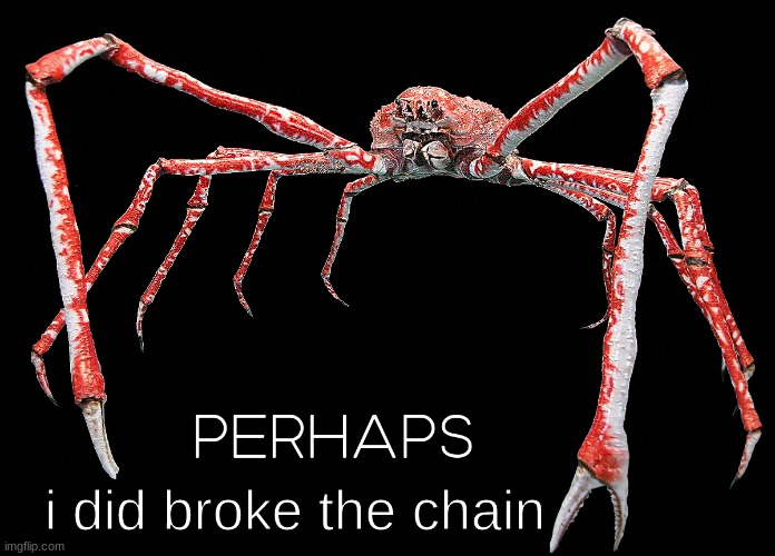perhaps crab | i did broke the chain | image tagged in perhaps crab | made w/ Imgflip meme maker
