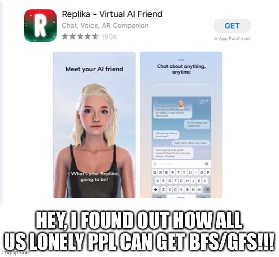 haii btw | HEY, I FOUND OUT HOW ALL US LONELY PPL CAN GET BFS/GFS!!! | image tagged in funny,ai friend,boyfriend,girlfriend,lonely | made w/ Imgflip meme maker