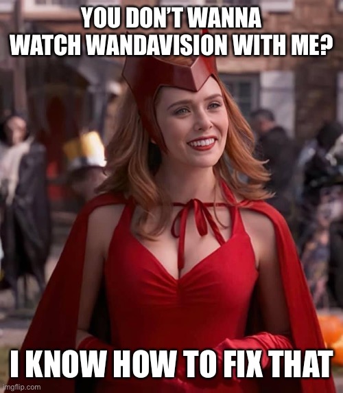 On my way to create my own reality where my dad wants to watch Wandavision with me | YOU DON’T WANNA WATCH WANDAVISION WITH ME? I KNOW HOW TO FIX THAT | image tagged in classic scarlet witch,scarlet witch,wanda maximoff,wandavision,hex | made w/ Imgflip meme maker