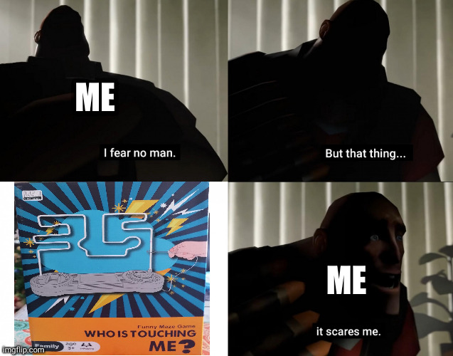 i fear no man but that thing it scares me |  ME; ME | image tagged in i fear no man but that thing it scares me | made w/ Imgflip meme maker