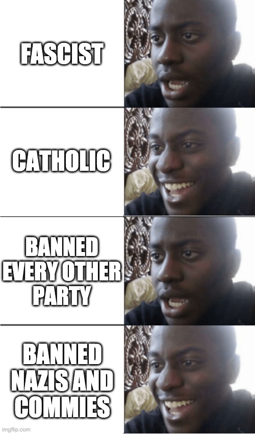 FASCIST CATHOLIC BANNED
EVERY OTHER
PARTY BANNED NAZIS AND
COMMIES | made w/ Imgflip meme maker
