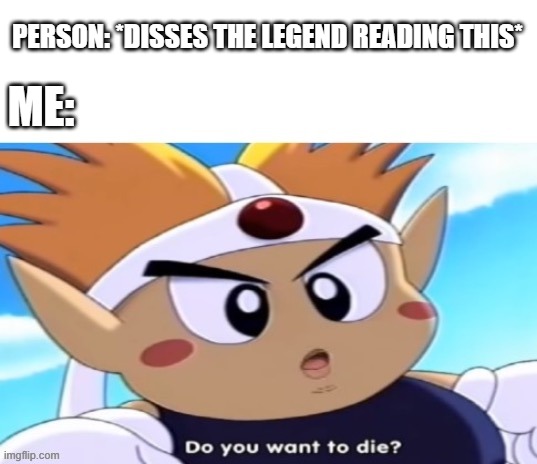 i will kill him if he says that again | PERSON: *DISSES THE LEGEND READING THIS*; ME: | image tagged in wholesome | made w/ Imgflip meme maker