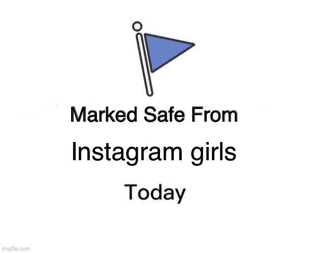 Protec | Instagram girls | image tagged in memes,marked safe from | made w/ Imgflip meme maker